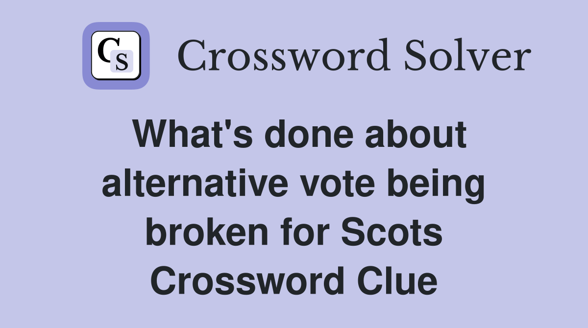 What's done about alternative vote being broken for Scots Crossword